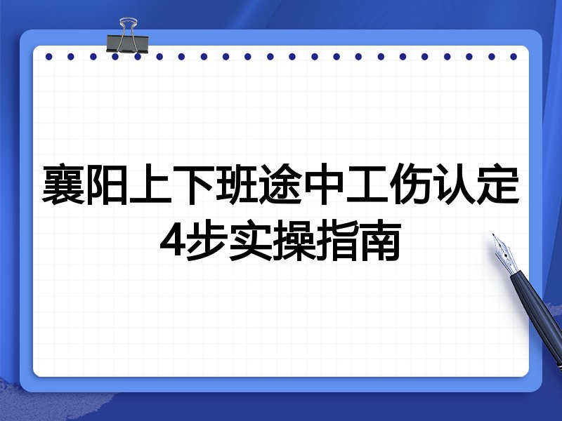 襄阳上下班途中工伤认定4步实操指南
