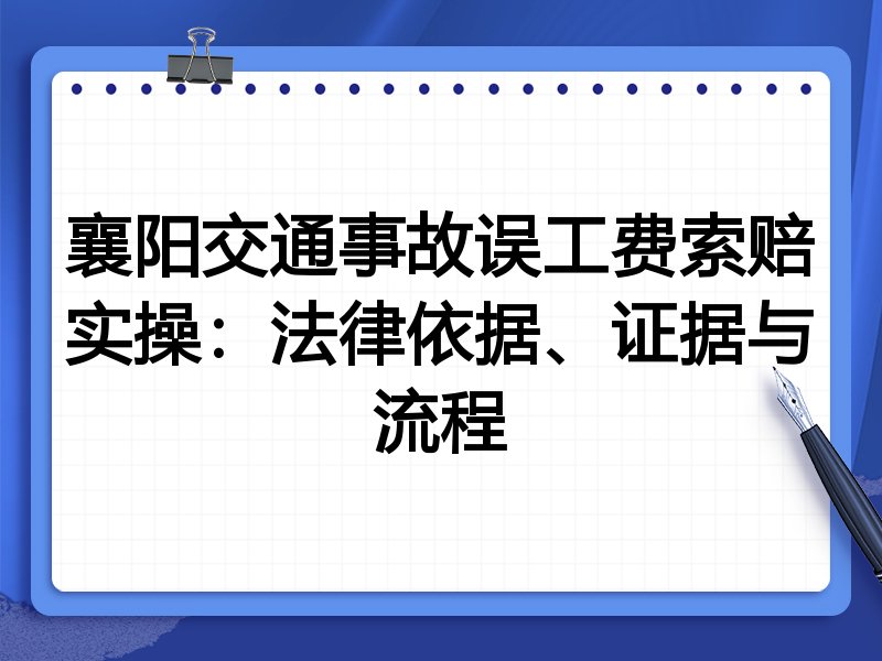 襄阳交通事故误工费索赔实操:法律依据、证据与流程