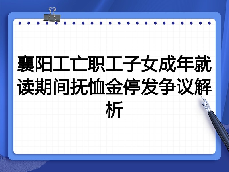 襄阳工亡职工子女成年就读期间抚恤金停发争议解析