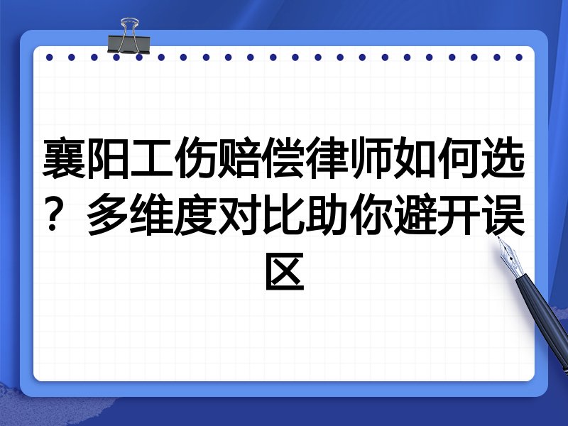 襄阳工伤赔偿律师如何选?多维度对比助你避开误区