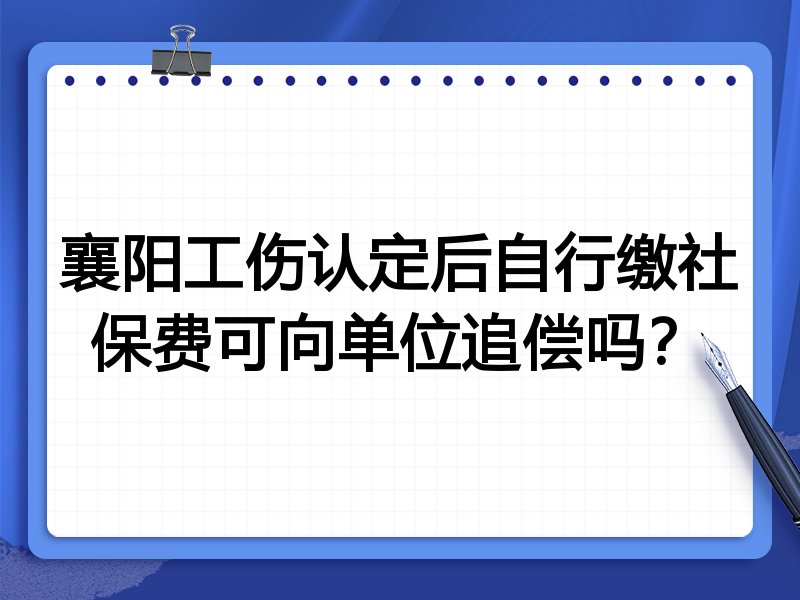 襄阳工伤认定后自行缴社保费可向单位追偿吗?