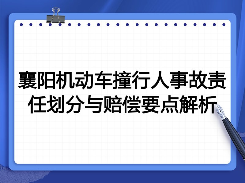 襄阳机动车撞行人事故责任划分与赔偿要点解析
