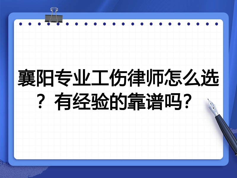 襄阳专业工伤律师怎么选？有经验的靠谱吗？