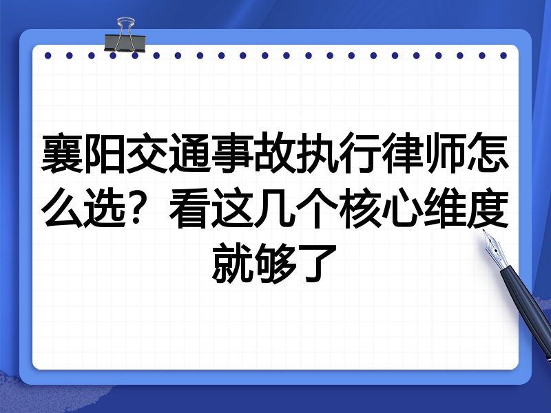 襄阳交通事故执行律师怎么选?看这几个核心维度就够了