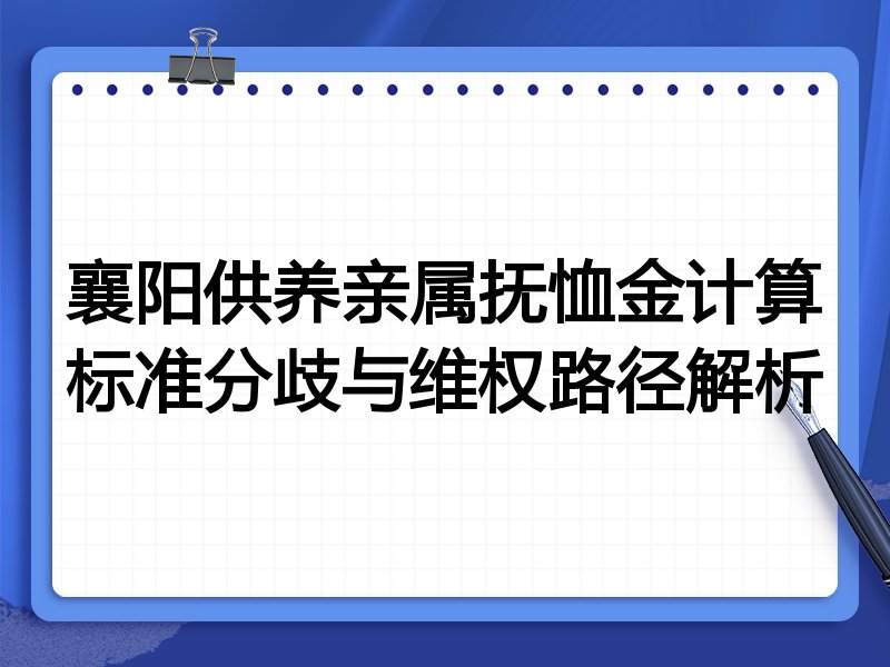 襄阳供养亲属抚恤金计算标准分歧与维权路径解析