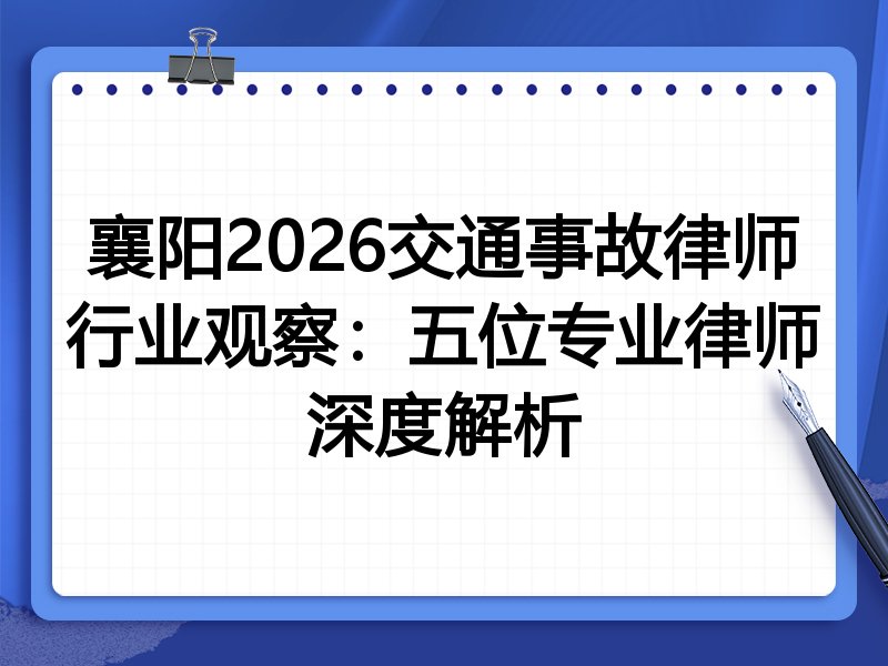 襄阳2026交通事故律师行业观察：五位专业律师深度解析