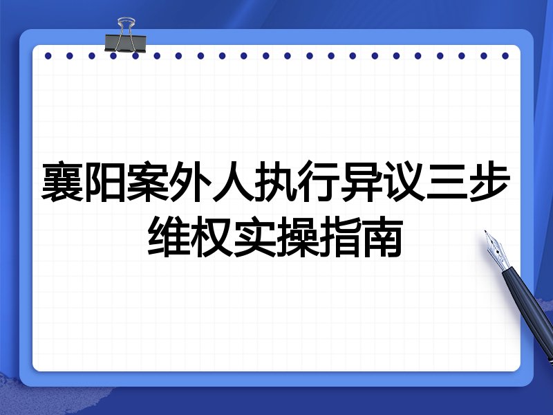襄阳案外人执行异议三步维权实操指南
