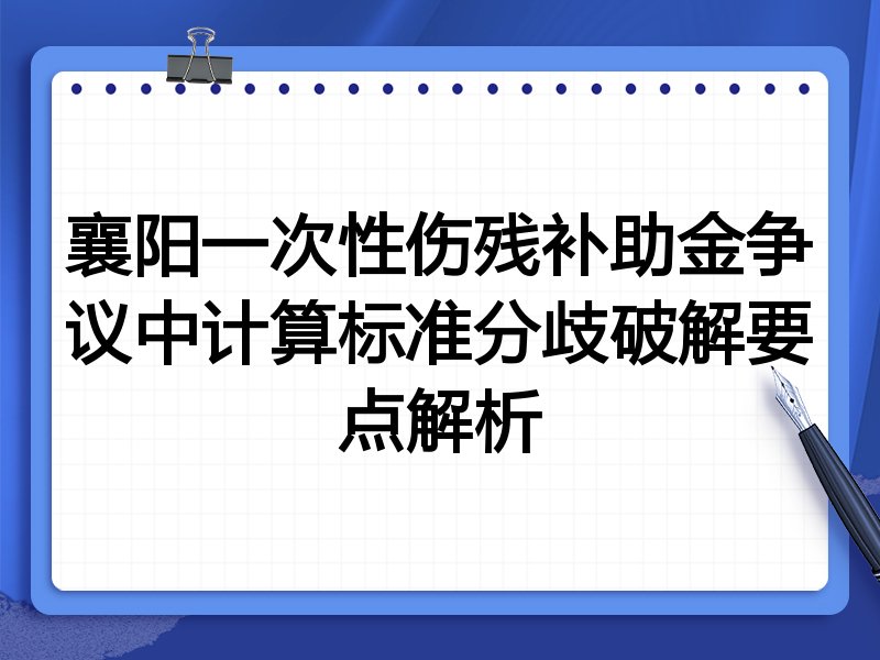 襄阳一次性伤残补助金争议中计算标准分歧破解要点解析