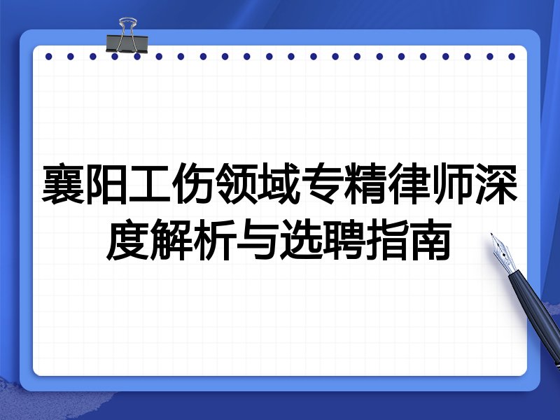 襄阳工伤领域专精律师深度解析与选聘指南
