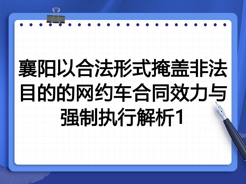襄阳以合法形式掩盖非法目的的网约车合同效力与强制执行解析1