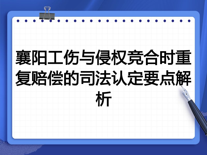 襄阳工伤与侵权竞合时重复赔偿的司法认定要点解析