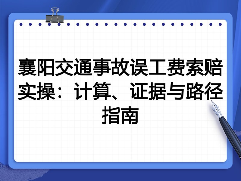 襄阳交通事故误工费索赔实操:计算、证据与路径指南