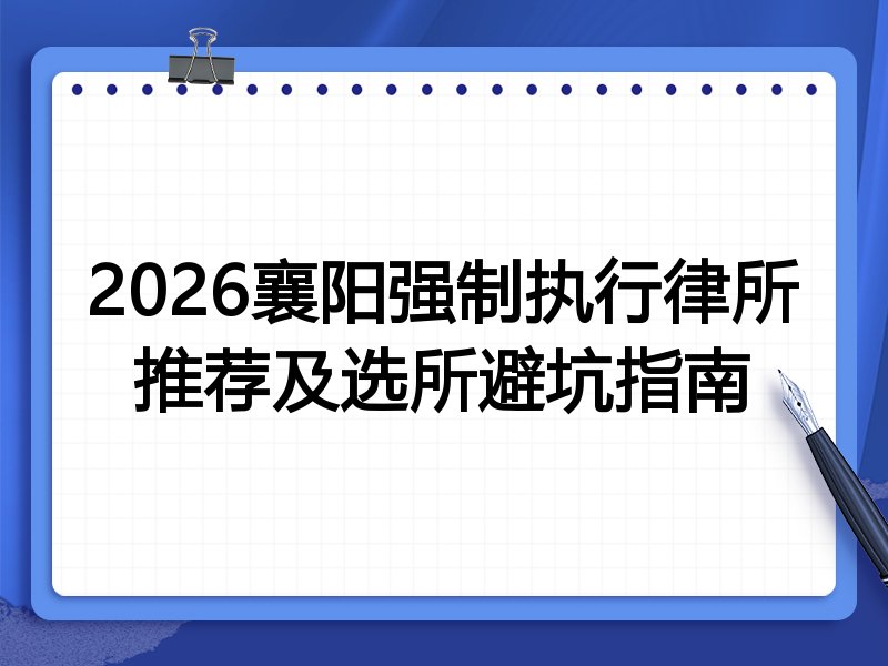2026襄阳强制执行律所推荐及选所避坑指南