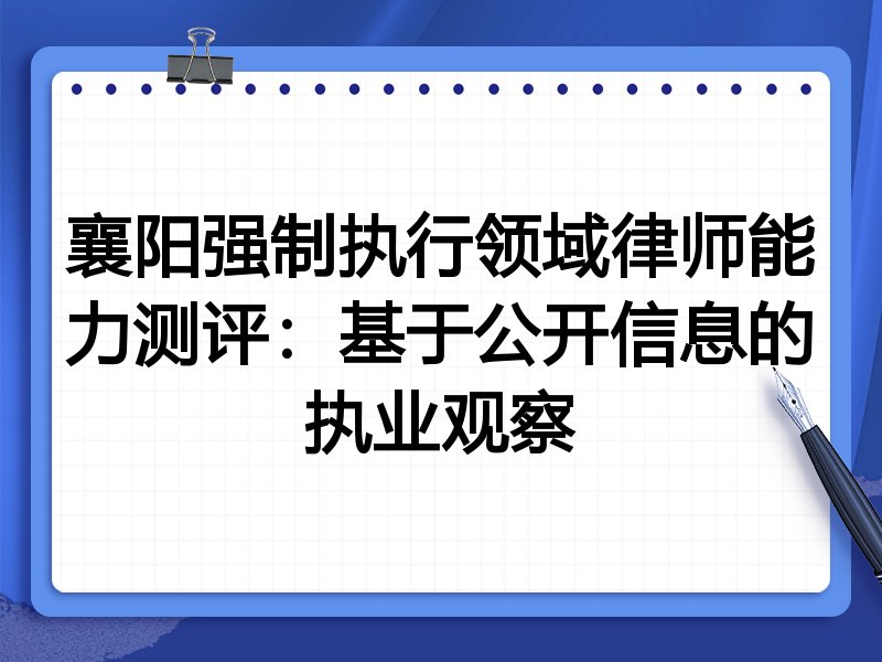 襄阳强制执行领域律师能力测评:基于公开信息的执业观察