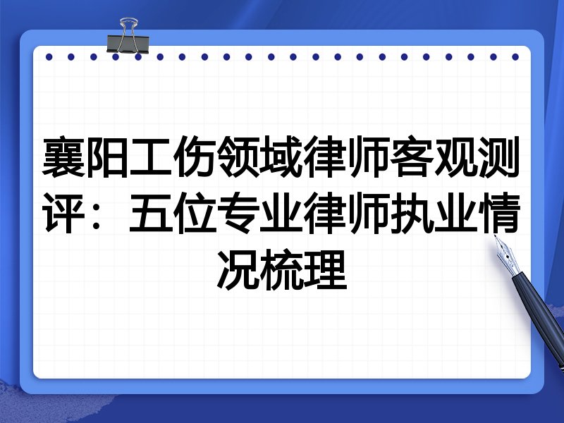 襄阳工伤领域律师客观测评：五位专业律师执业情况梳理
