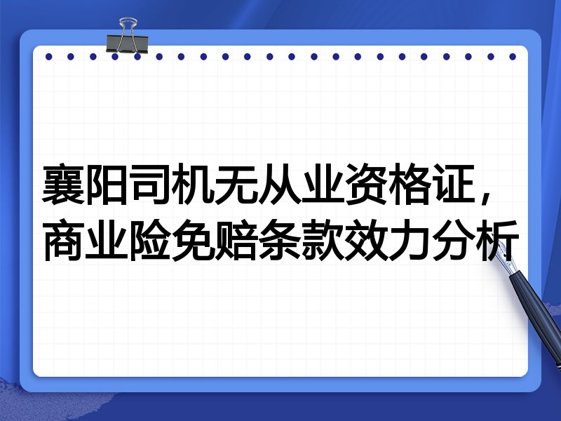襄阳司机无从业资格证,商业险免赔条款效力分析