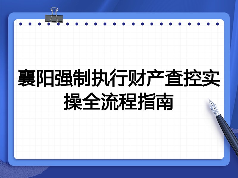 襄阳强制执行财产查控实操全流程指南