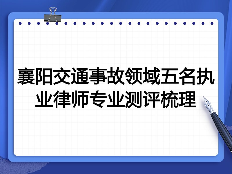 襄阳交通事故领域五名执业律师专业测评梳理