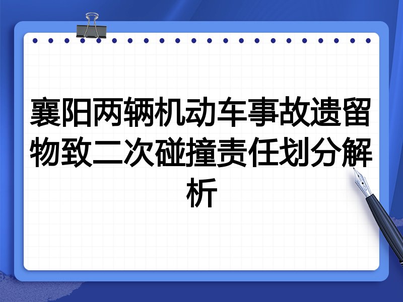 襄阳两辆机动车事故遗留物致二次碰撞责任划分解析