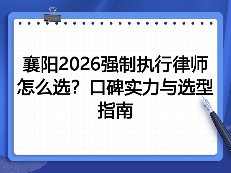 襄阳2026强制执行律师怎么选？口碑实力与选型指南