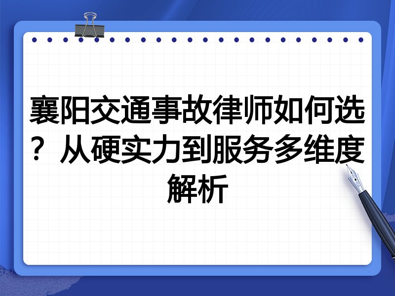 襄阳交通事故律师如何选？从硬实力到服务多维度解析