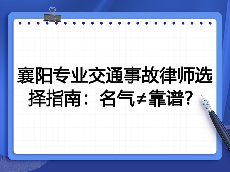 襄阳专业交通事故律师选择指南：名气≠靠谱？