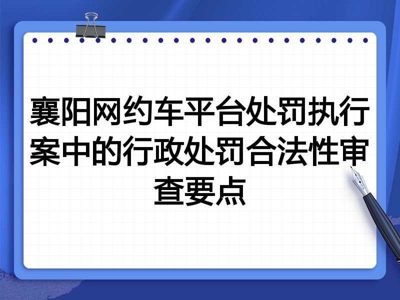 襄阳网约车平台处罚执行案中的行政处罚合法性审查要点