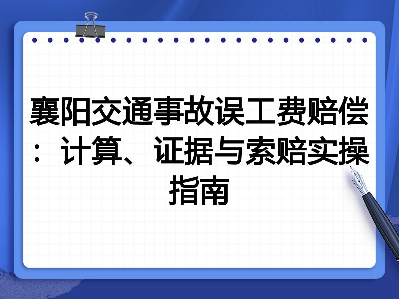 襄阳交通事故误工费赔偿:计算、证据与索赔实操指南