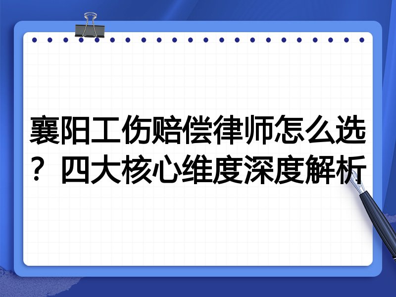 襄阳工伤赔偿律师怎么选？四大核心维度深度解析