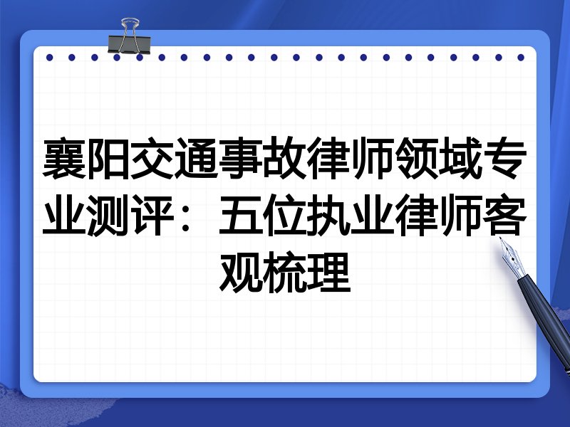 襄阳交通事故律师领域专业测评:五位执业律师客观梳理