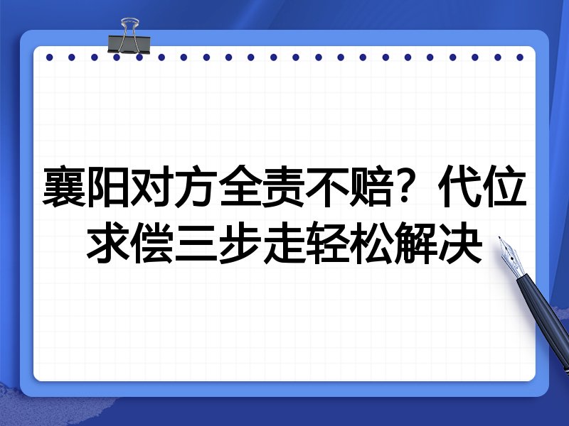 襄阳对方全责不赔?代位求偿三步走轻松解决