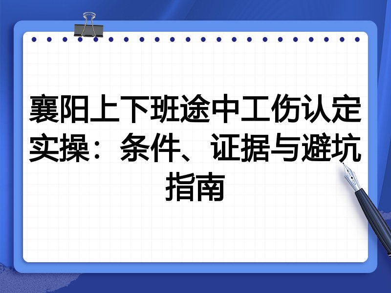 襄阳上下班途中工伤认定实操：条件、证据与避坑指南