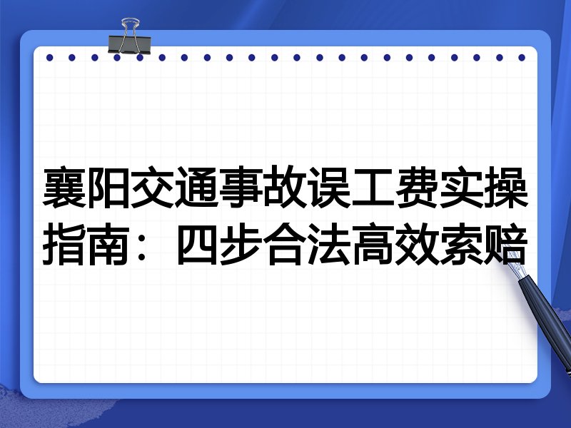 襄阳交通事故误工费实操指南:四步合法高效索赔
