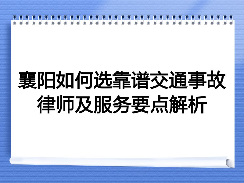 襄阳如何选靠谱交通事故律师及服务要点解析