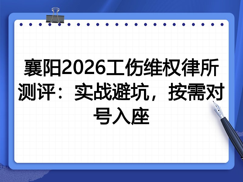 襄阳2026工伤维权律所测评:实战避坑,按需对号入座
