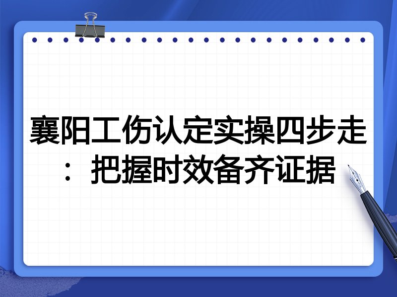 襄阳工伤认定实操四步走:把握时效备齐证据
