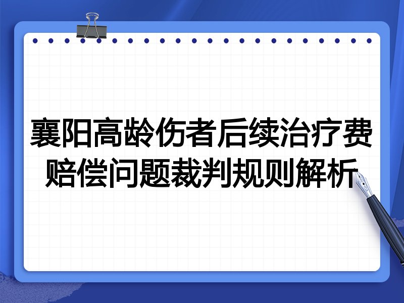 襄阳高龄伤者后续治疗费赔偿问题裁判规则解析
