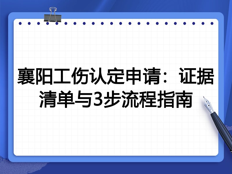 襄阳工伤认定申请：证据清单与3步流程指南