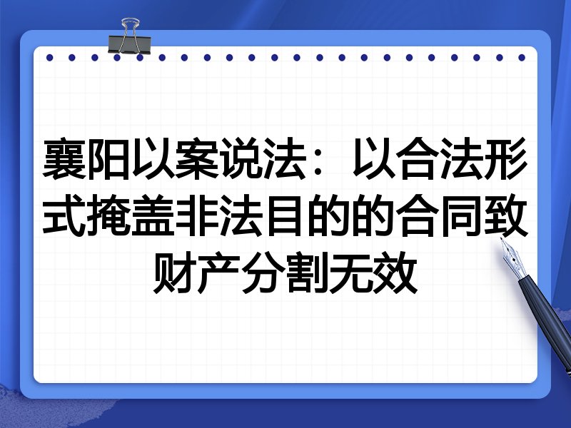 襄阳以案说法:以合法形式掩盖非法目的的合同致财产分割无效