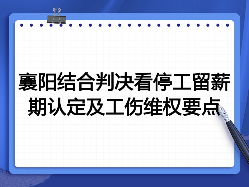襄阳结合判决看停工留薪期认定及工伤维权要点