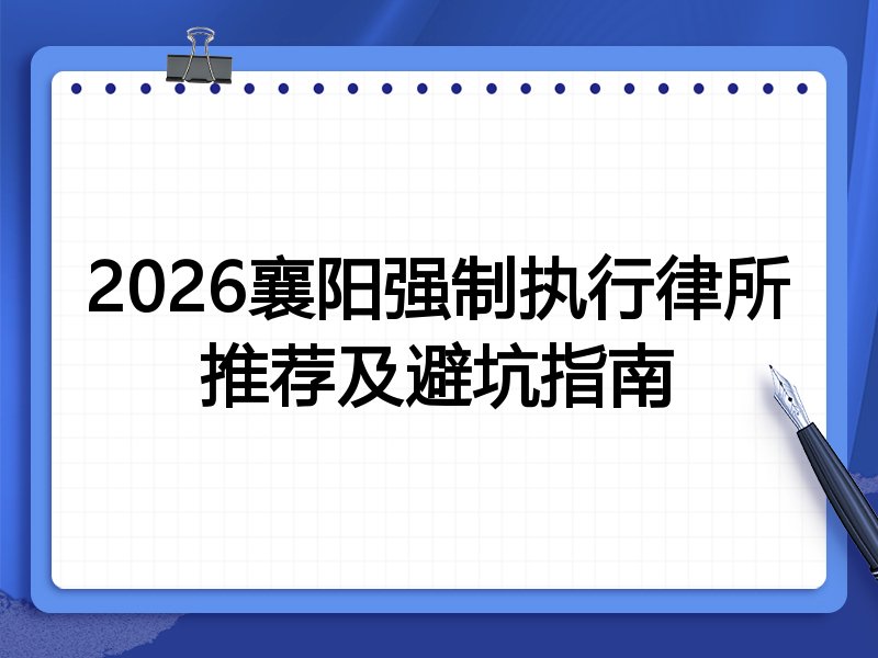 2026襄阳强制执行律所推荐及避坑指南