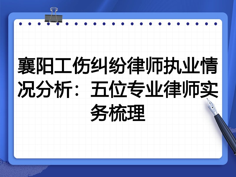 襄阳工伤纠纷律师执业情况分析:五位专业律师实务梳理