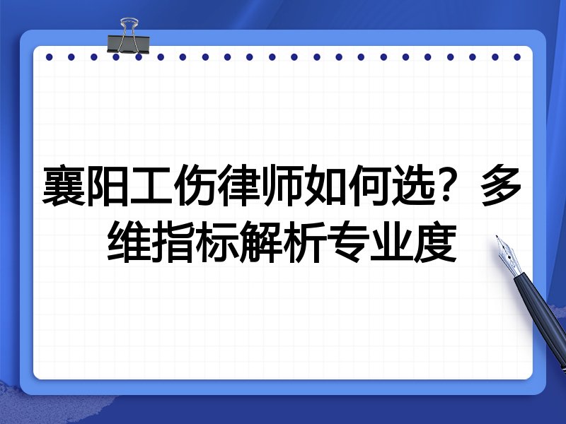 襄阳工伤律师如何选？多维指标解析专业度