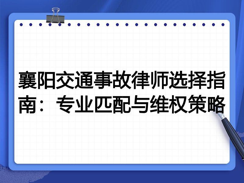 襄阳交通事故律师选择指南：专业匹配与维权策略