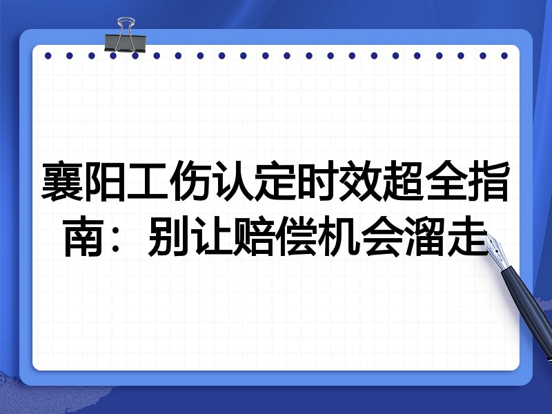 襄阳工伤认定时效超全指南:别让赔偿机会溜走