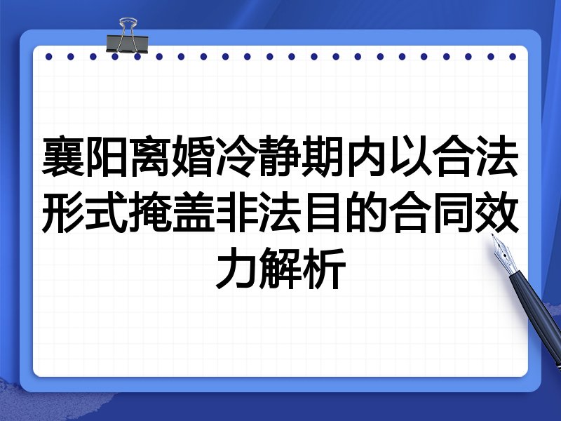 襄阳离婚冷静期内以合法形式掩盖非法目的合同效力解析