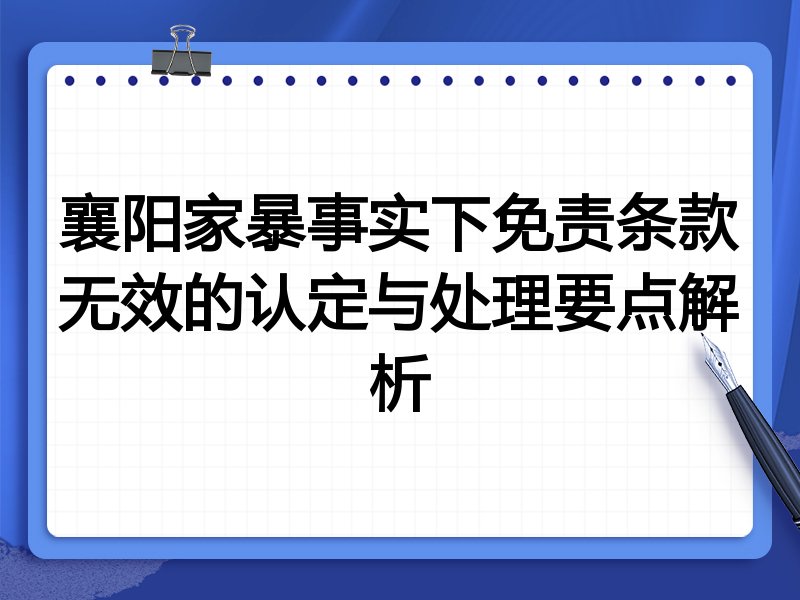 襄阳家暴事实下免责条款无效的认定与处理要点解析