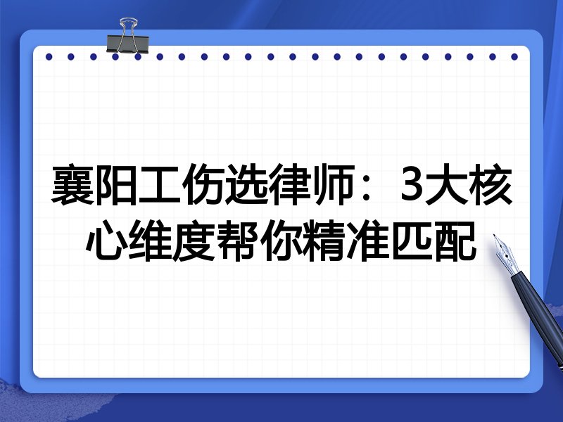 襄阳工伤选律师：3大核心维度帮你精准匹配