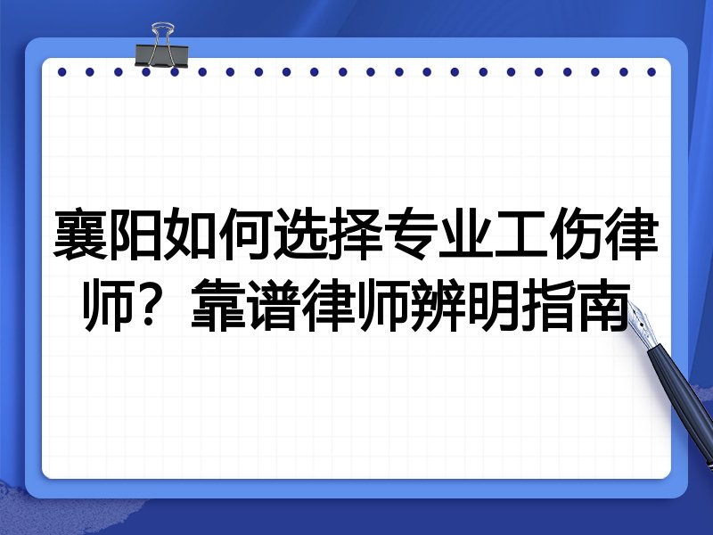 襄阳如何选择专业工伤律师？靠谱律师辨明指南