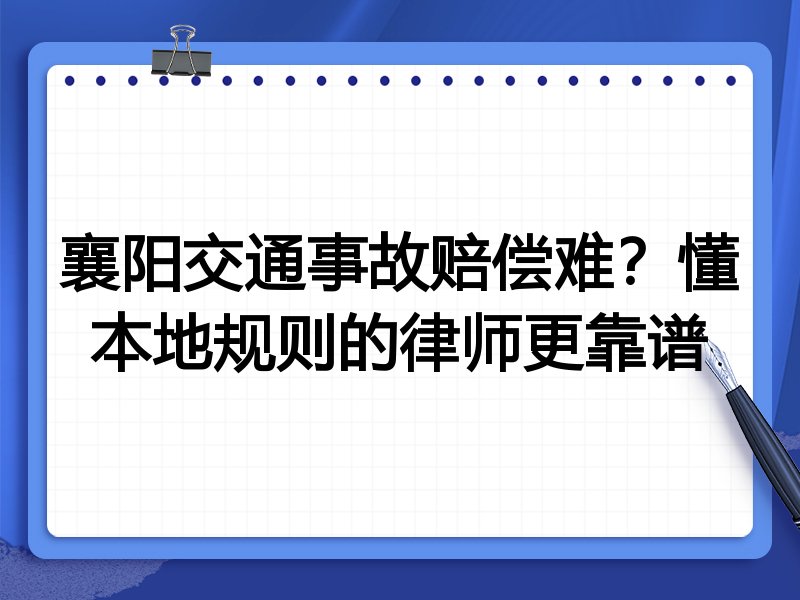 襄阳交通事故赔偿难？懂本地规则的律师更靠谱